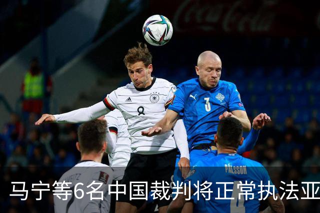 马宁等6名中国裁判将正常执法亚冠联赛